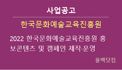 [사업공고] 2022 한국문화예술교육진흥원 홍보콘텐츠 및 캠페인 제작·운영