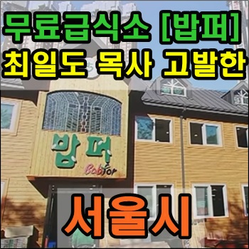 무료급식소 밥퍼 최일도 목사를 고발한 서울시