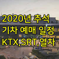 2020년 추석 기차표 예매 9월 8,9일로 변경/추석 KTX, SRT 예매는?