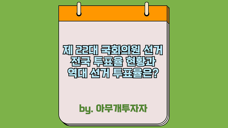 제 22대 국회의원 선거, 전국 투표율 현황과 역대 선거 투표율은?