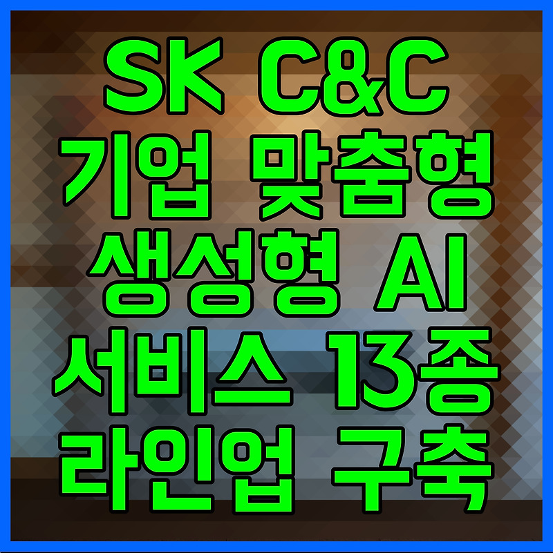 SK C&C 기업 맞춤형 생성형 AI 서비스 13종 라인업 구축