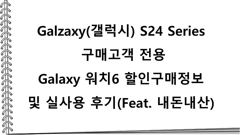 Galzaxy(갤럭시) S24 Series 구매고객 전용 Galaxy 워치6 할인구매 혜택정보 및 실사용 후기(Feat. 내돈내산)
