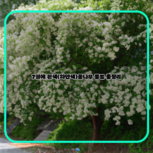 차분한 여름, 하얀색 꽃나무로 물들이다 - 7월 하얀색 꽃나무 종류 총정리