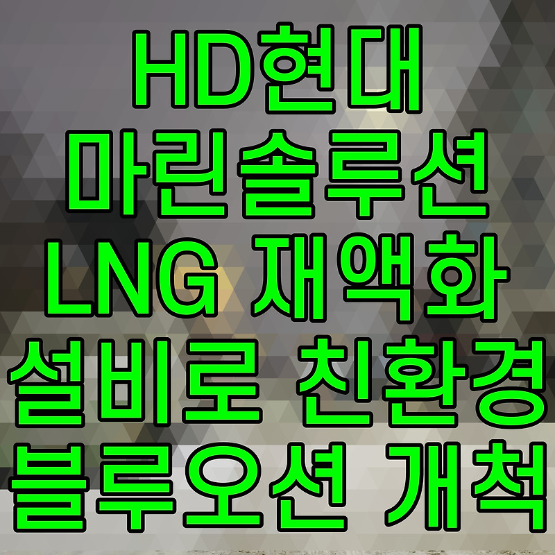 HD현대마린솔루션 LNG 재액화 설비로 친환경 블루오션 개척