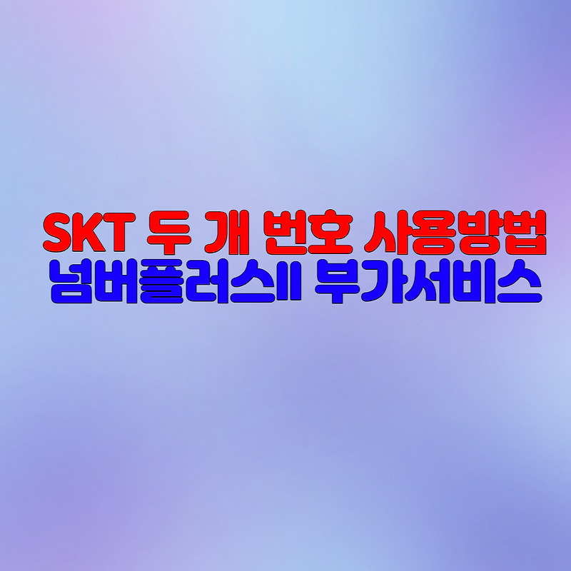 SKT 듀얼넘버(핸드폰 번호 2개) 사용은 넘버플러스로!