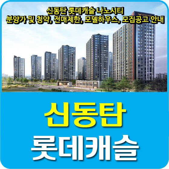 신동탄 롯데캐슬 나노시티 분양가 및 청약, 평면도, 전매제한, 모델하우스, 모집공고 안내