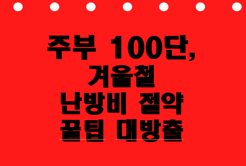 [일상꿀팁] 난방비는 줄이고 실내온도는 높이고! 주부 100단, 난방비 절약 꿀팁!!