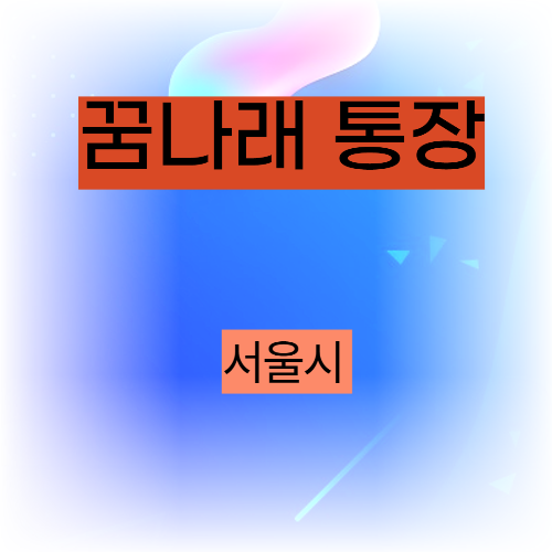 자녀의 교육비 마련,서울시 꿈나래 통장 소개