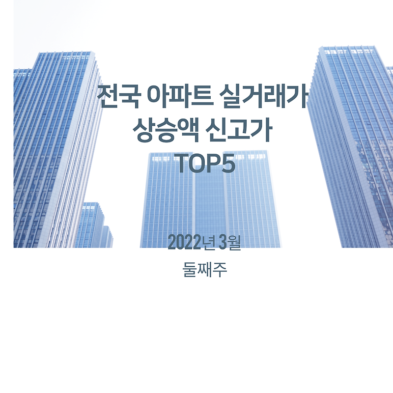 《22년 3월 둘째 주》전국아파트 신고가 TOP_5 실거래가기준