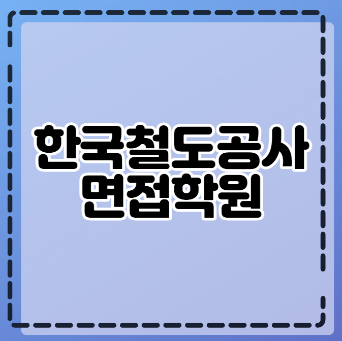 한국철도공사(코레일) 면접학원
