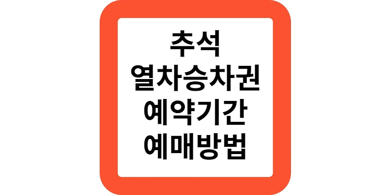 추석 열차승차권 예약 기간 대상 일정 예매하기