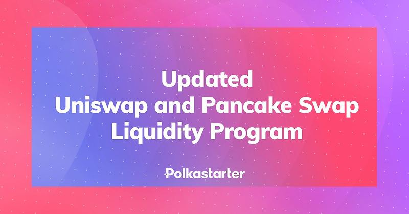[Polkastarter 폴카스타터] 업데이트된 Uniswap 및 PancakeSwap 유동성 프로그램