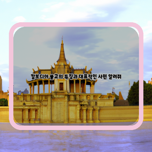 캄보디아 불교의 황금빛 세계: 대표적인 사원 소개