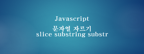 [JavaScript] 자바스크립트 문자열 자르기 slice, substring, substr