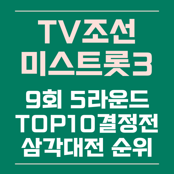 TV조선 미스트롯3 9회 5라운드 TOP10 결정전 삼각대전 순위 결과