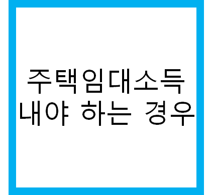 주택임대소득을 내야 하는 경우