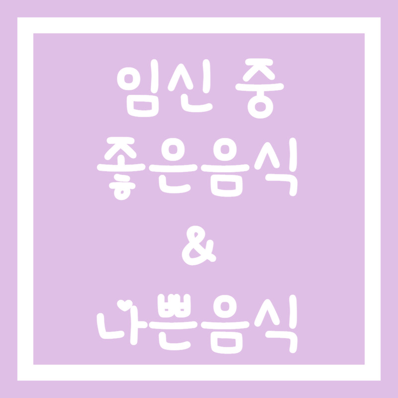 [출산로드 vol.3] 임산부 음식 총정리 - 좋은 음식 vs 나쁜음식 (feat. 월별 필요 영양소)