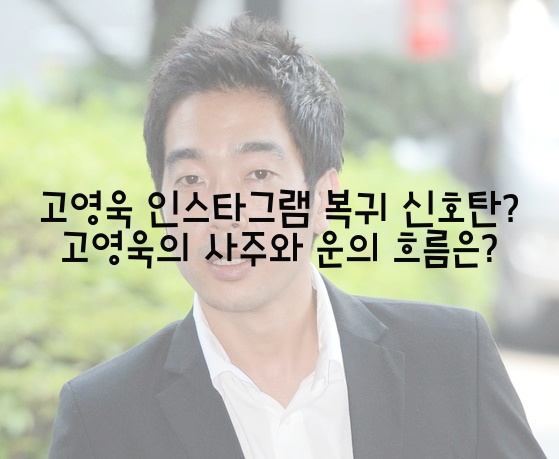고영욱 인스타그램 복귀 신호탄? 고영욱의 사주와 운의 흐름은?