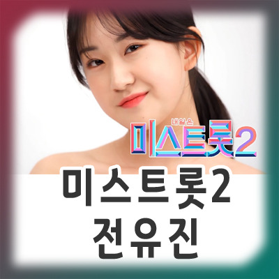미스트롯2 전유진의 모든 것 (프로필, 나이, 노래 모음, 방송 출연)