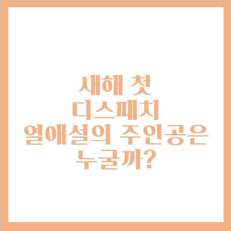 2021년 새해 디스패치 주인공은 누구?