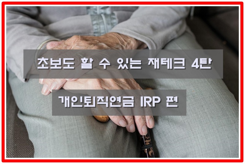 초보도 할 수 있는 재테크 4탄 - IRP 퇴직연금 | 개인형 퇴직연금 IRP란?