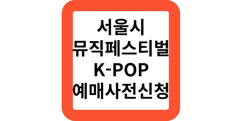 서울 뮤직페스티벌 축제 노들섬 K-POP 예매 사전신청 신청안내
