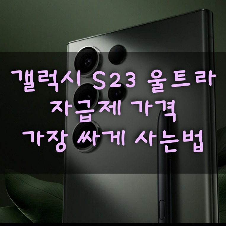 갤럭시 S23 울트라 자급제 가격 가장 싸게 사는법