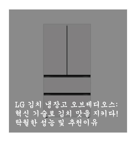 LG 김치 냉장고 오브제디오스: 혁신 기술로 김치 맛을 지키다! 탁월한 성능 및 추천이유