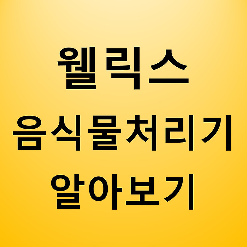 웰릭스 음식물처리기 알아보기(가격 장점 단점 등)