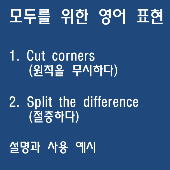 cut corners (절차를 무시하다), split the difference (절충하다) 뜻과 사용