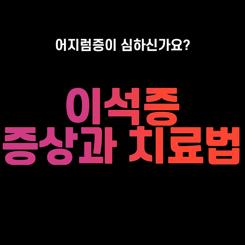 어질어질 이석증 증상과 치료법, 메니에르병과 다른 점