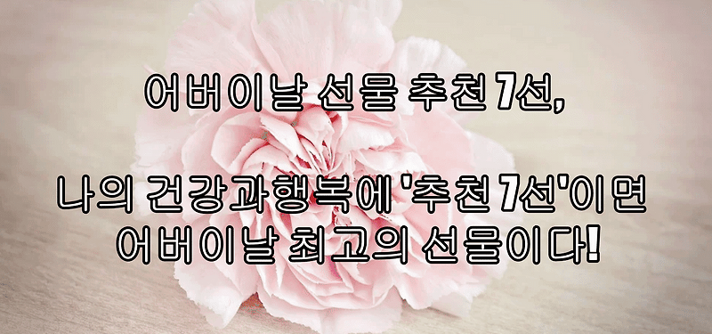 어버이날 선물 추천 7선, 나의 건강과행복에 '추천 7선'이면 어버이날 최고의 선물이다!