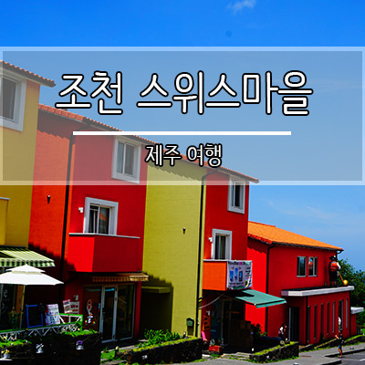 조천 스위스마을 도민이 하는 제주 여행