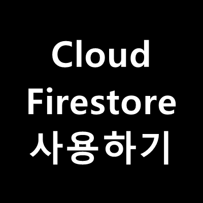 [Firebase] Cloud Firestore 사용해보기
