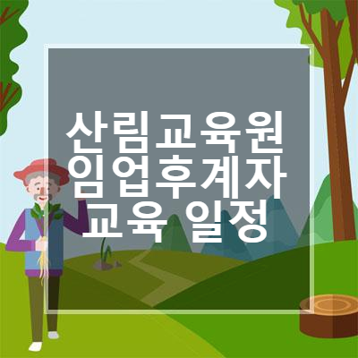 산림청 산림교육원 2019년 임업후계자 교육 일정