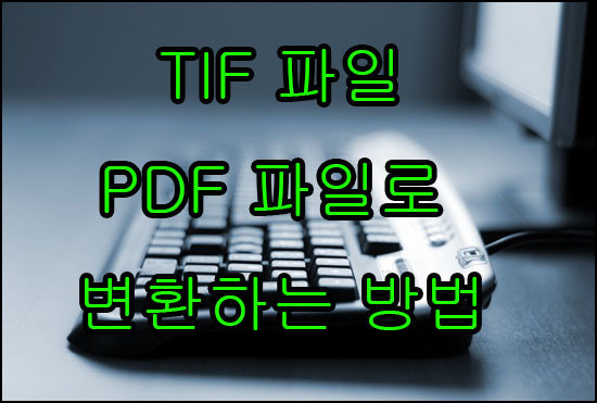 TIF 파일 PDF 변환 방법에 대해 알아보자