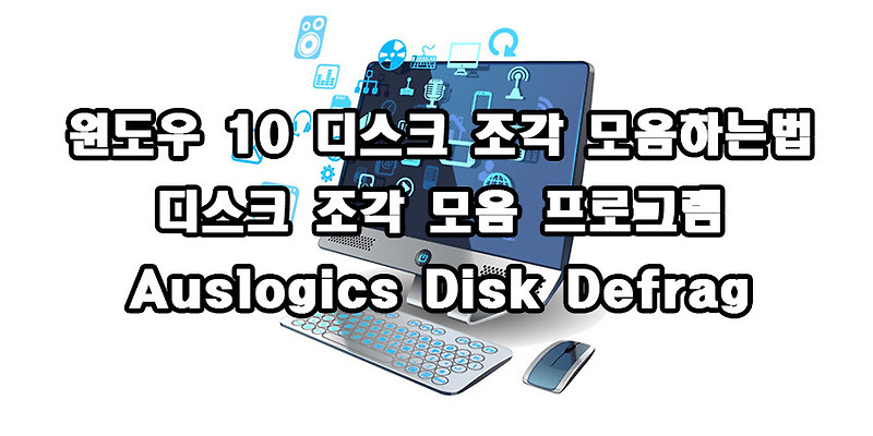 윈도우 10 디스크 조각 모음하는법 디스크 조각 모음 프로그램 Auslogics Disk Defrag에 대해 알아보자