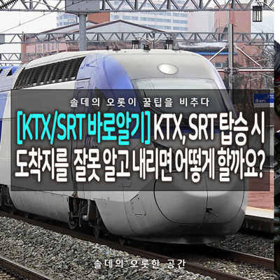 [KTX/SRT 바로알기] KTX, SRT 탑승 시 도착지를 잘못 알고 내리면 어떻게 할까요?