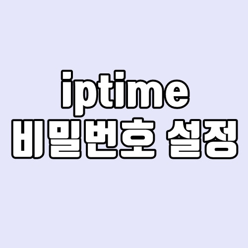 iptime 비밀번호 설정 - 초간단 쉽게