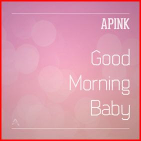 Apink (에이핑크) Good Morning Baby 듣기/가사/앨범/유튜브/뮤비/반복재생/작곡작사