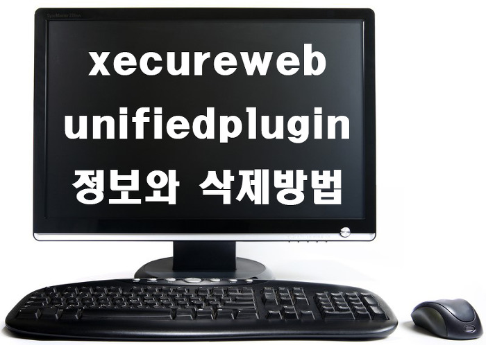 xecureweb unifiedplugin 정보와 삭제방법에 대해 알아보자