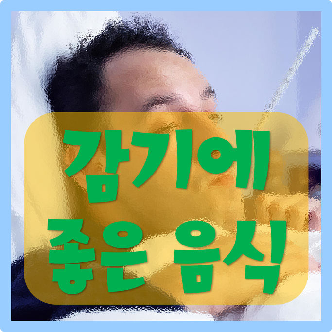 감기에 좋은 음식 5가지 알아보자! [감기 빨리 낫는 방법]