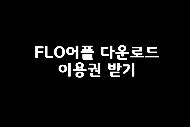 FLO어플 다운로드 및 이용권 받기