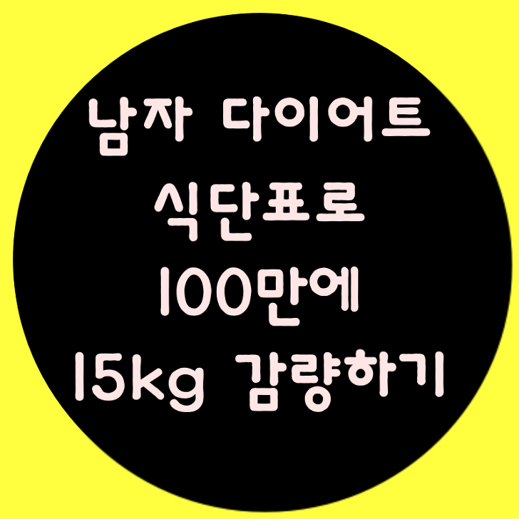 남자 다이어트 식단표로 성공하는 방법(100일만에 15kg 감량하기)
