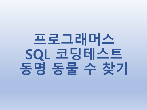 [프로그래머스] SQL 코딩테스트 동명 동물 수 찾기