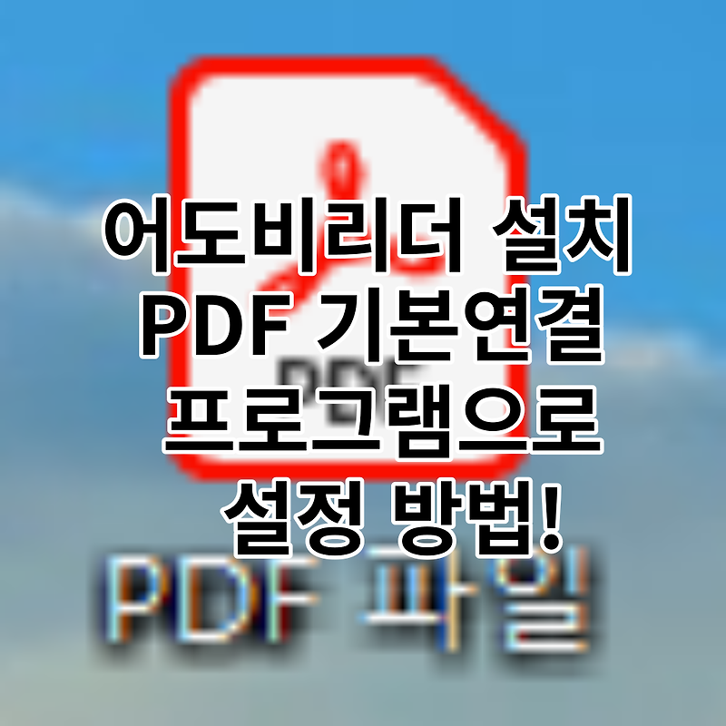 어도비리더 설치 및 PDF 기본 연결프로그램 으로 설정하는 방법!