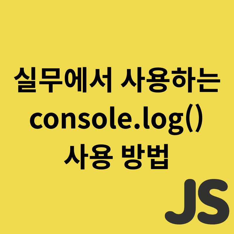 Javascript - 실무에서 활용하는 console.log() 사용 방법