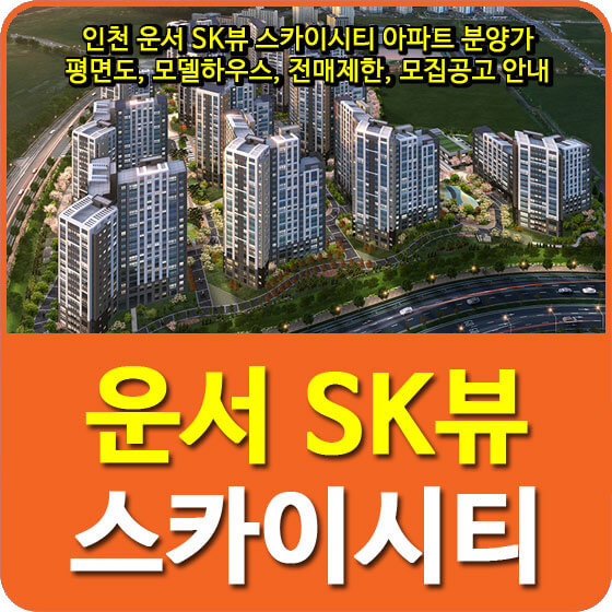 인천 운서 SK뷰 스카이시티 아파트 분양가 및 평면도, 모델하우스, 전매제한, 모집공고 안내