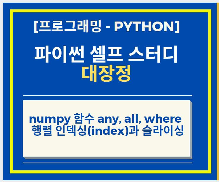 Python 파이썬 numpy 함수 any, all, where,  행렬 인덱싱(index)과 슬라이싱