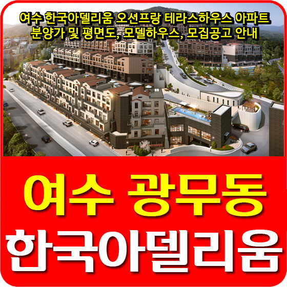 여수 한국아델리움 오션프랑 테라스하우스 아파트 분양가 및 평면도, 모델하우스, 모집공고 안내